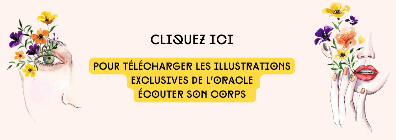 CLIQUEZ ICI  POUR TELECHARGER LES ILLUSTRATIONS EXCLUSIVES DE L'ORACLE ÉCOUTER SON CORPS