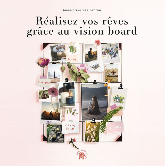 Réalisez vos rêves grâce au vision board - Anne-Françoise Lebrun - Le lotus et l'éléphant