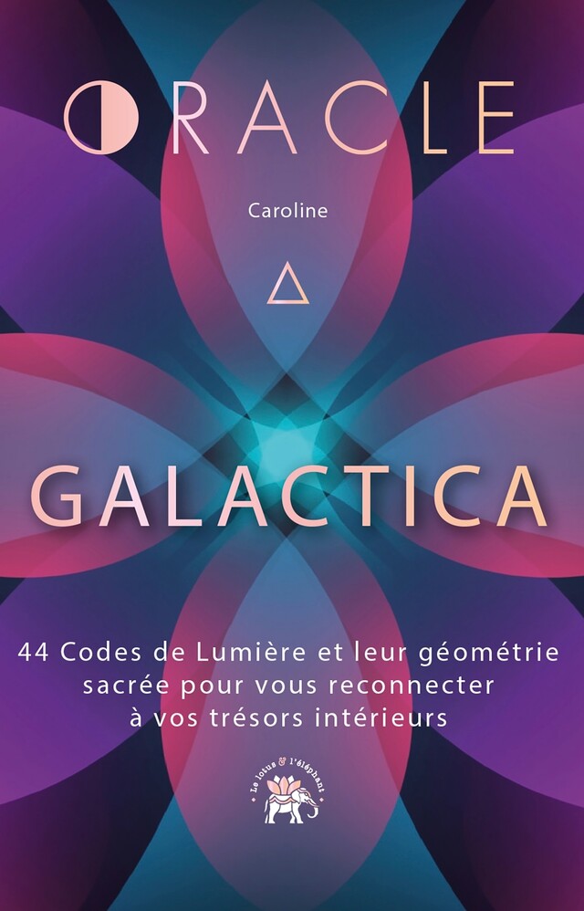 L'oracle Galactica - 44 Codes de Lumière et leur géométrie sacrée