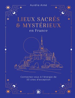 Lieux sacrés et mystérieux en France - Aurélie Aimé - Le lotus et l'éléphant
